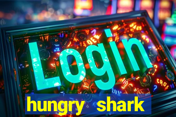 hungry shark evolution dinheiro infinito ios